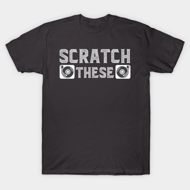 Scratch These Turntables Funny T-Shirt by ArtOfDJShop